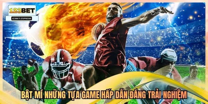 Bật mí những tựa game hấp dẫn đáng trải nghiệm