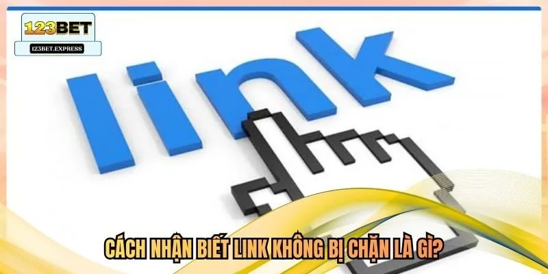 Cách nhận biết link không bị chặn là gì?