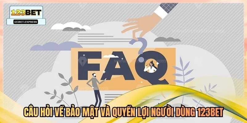 Câu hỏi về bảo mật và quyền lợi người dùng 123bet