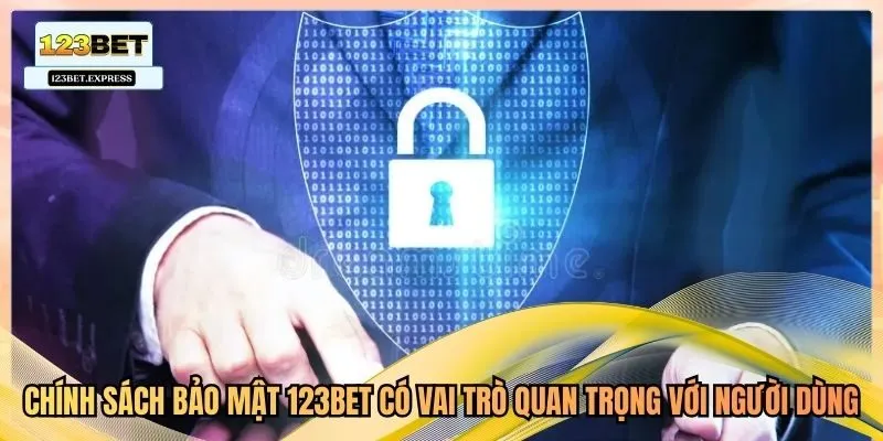 Chính sách bảo mật 123bet có vai trò quan trọng với người dùng