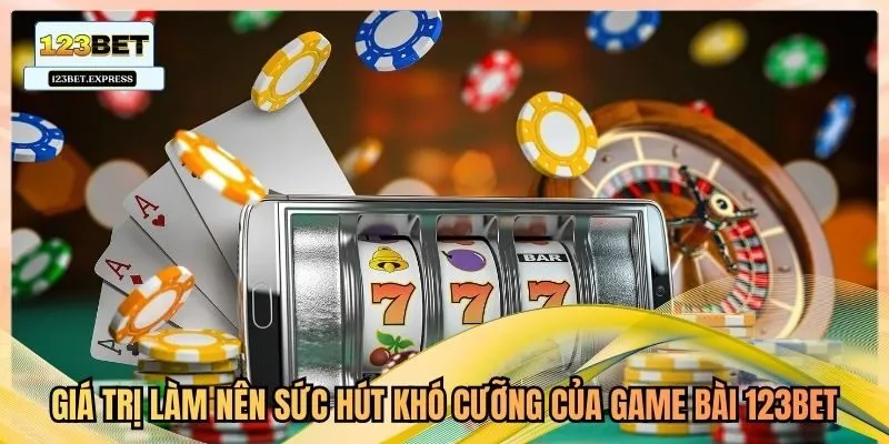 Giá trị làm nên sức hút khó cưỡng của game bài 123bet