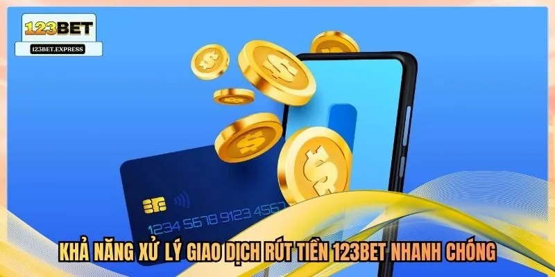 Khả năng xử lý giao dịch rút tiền 123bet nhanh chóng