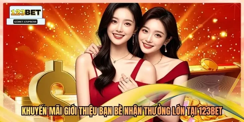 Khuyến Mãi Giới Thiệu Bạn Bè Nhận Thưởng Lớn Tại 123Bet