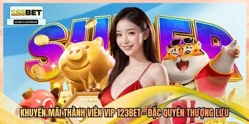 Khuyến Mãi Thành Viên VIP 123Bet - Đặc Quyền Thượng Lưu