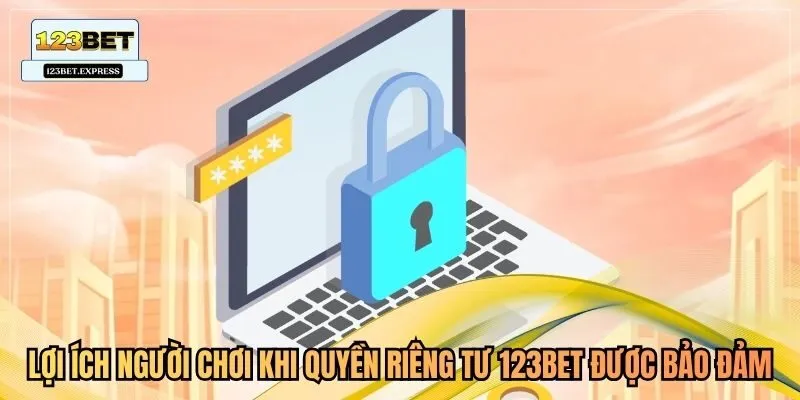 Lợi ích người chơi khi quyền riêng tư 123Bet được bảo đảm