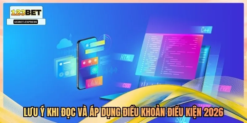 Lưu ý khi đọc và áp dụng điều khoản điều kiện 2026
