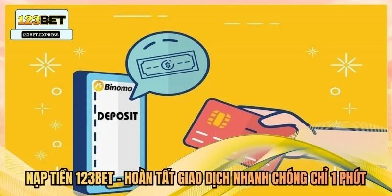 Nạp Tiền 123bet - Hoàn Tất Giao Dịch Nhanh Chóng Chỉ 1 Phút