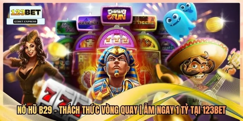 Nổ Hũ B29 - Thách Thức Vòng Quay | Ẵm Ngay 1 Tỷ Tại 123Bet