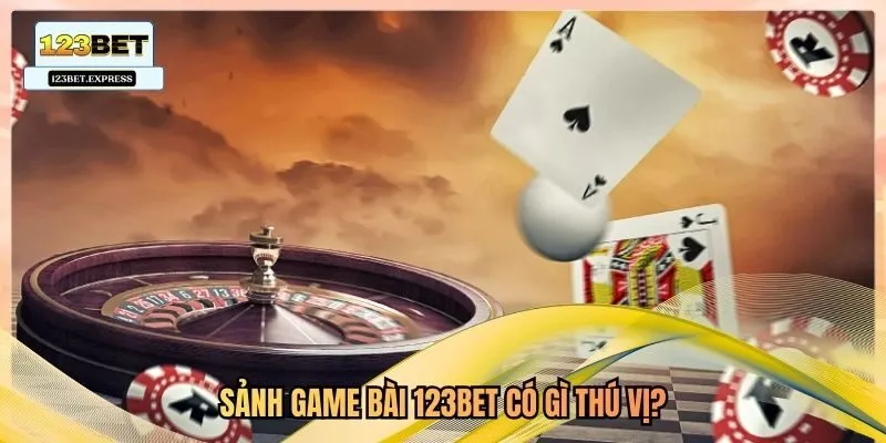 Sảnh game bài 123bet có gì thú vị?
