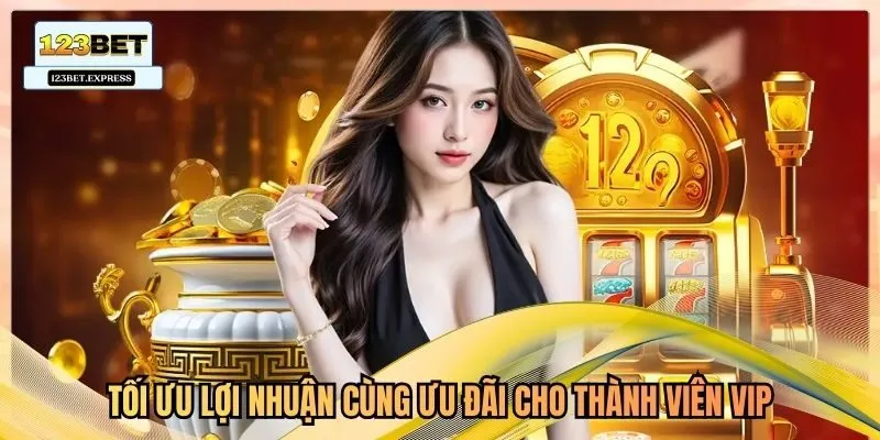 Tối ưu lợi nhuận cùng ưu đãi cho thành viên VIP