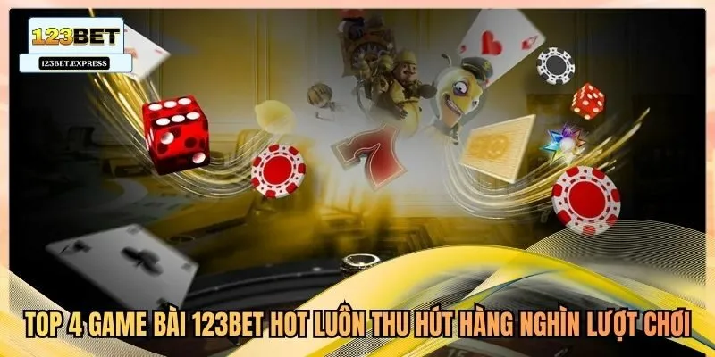 Top 4 game bài 123bet hot luôn thu hút hàng nghìn lượt chơi