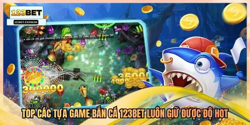 Top các tựa game bắn cá 123bet luôn giữ được độ hot
