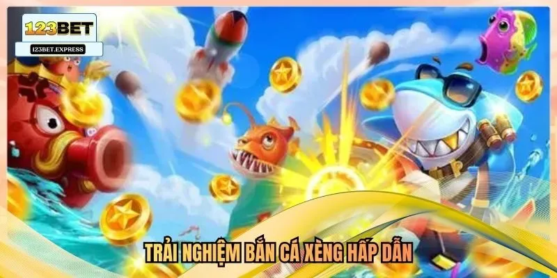 Trải nghiệm bắn cá xèng hấp dẫn