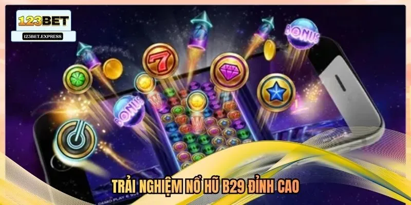 Trải nghiệm nổ hũ B29 đỉnh cao