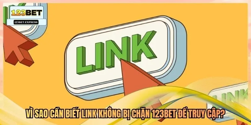 Vì sao cần biết link không bị chặn 123bet để truy cập?