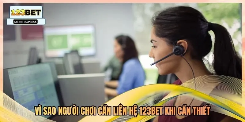Vì sao người chơi cần liên hệ 123bet khi cần thiết